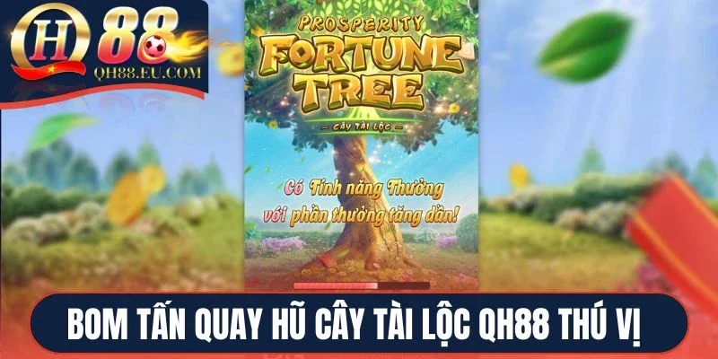 Bom tấn quay hũ Cây Tài Lộc QH88 thú vị