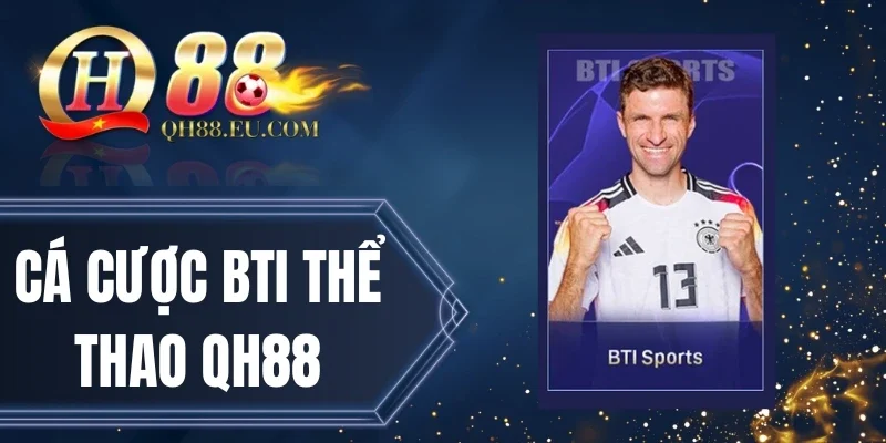 Cá Cược BTI Thể Thao QH88 - Cược Đa Dạng, Chốt Kèo Là Thắng