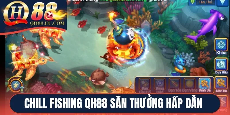 Chill Fishing QH88 săn thưởng hấp dẫn