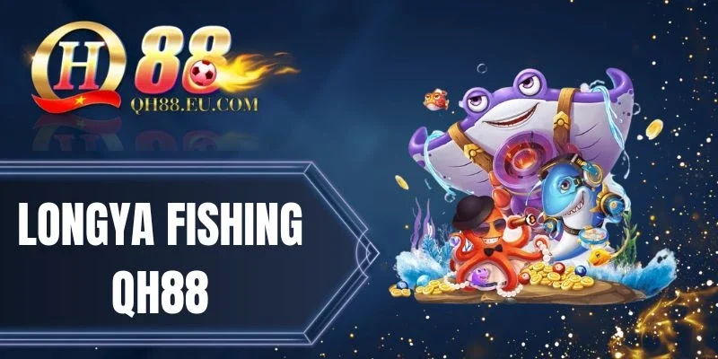 Longya Fishing QH88 - Tham Gia Bắn Cá Ăn Thưởng Thú Vị