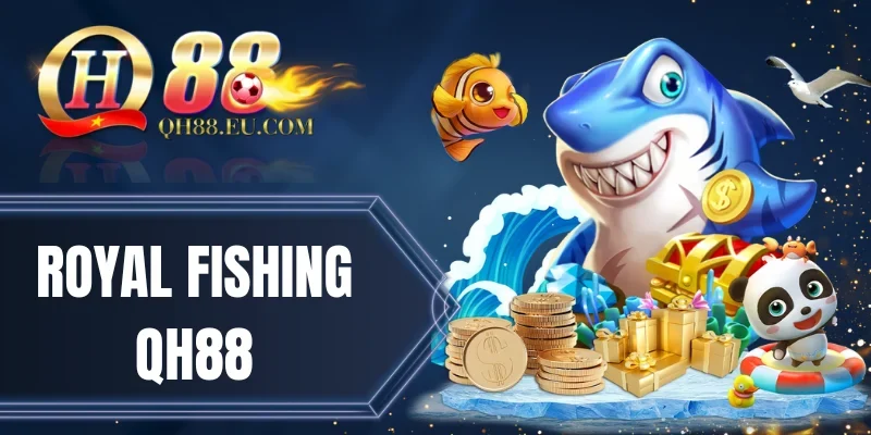 Royal Fishing QH88 - Game Bắn Cá Cực Hot, Tỷ Lệ Thưởng 300x