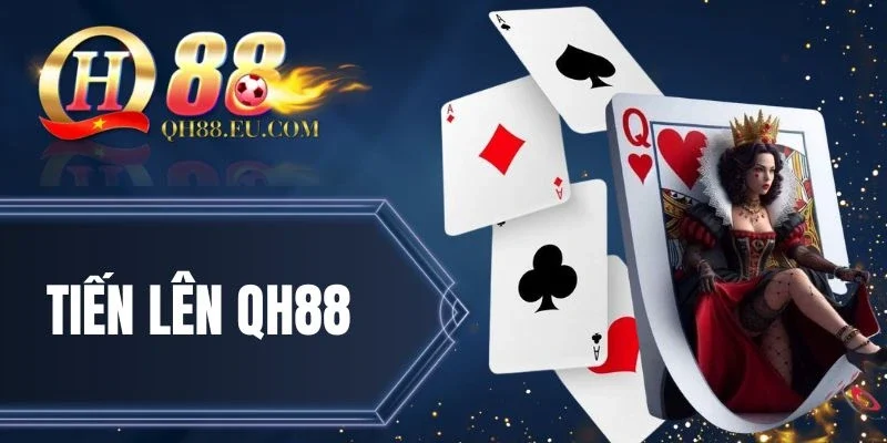 Tiến Lên QH88 - Game Bài Quốc Dân Được Yêu Thích Nhất